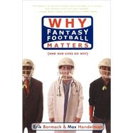 Why Fantasy Football Matters (And Our Lives Do Not) by Barmack, Erik; Handelman, Max, 9781416909965
