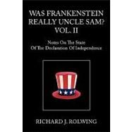 Was Frankenstein Really Uncle Sam? Vol. 2 : Notes on the State of the Declaration of Independence by Rolwing, Richard J., 9781425749965