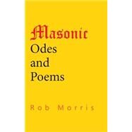 Masonic Odes and Poems by Morris, Rob, 9781505489965