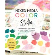 Mixed Media Color Studio Explore Modern Color Theory to Create Unique Palettes and Find Your Creative Voice--Play with Acrylics, Pastels, Inks, Graphite, and More by Wynne Conrad, Kellee, 9781631599965