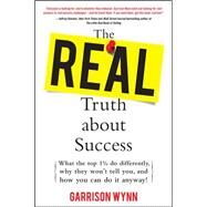 The Real Truth about Success:  What the Top 1% Do Differently, Why They Won't Tell You, and How You Can Do It Anyway! by Wynn, Garrison, 9780071629966