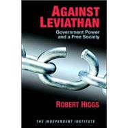Against Leviathan Government Power and a Free Society by Higgs, Robert, 9780945999966