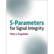 S-parameters for Signal Integrity by Pupalaikis, Peter J., 9781108489966
