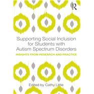 Supporting Social Inclusion for Students with Autism Spectrum Disorders: Insights from research and practice by Little; Cathy, 9781138189966