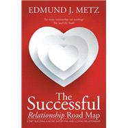 The Successful Relationship Road Map: Start Building a More Satisfying and Loving Relationship by Metz, Edmund J., 9781503569966