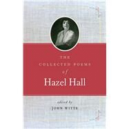 Collected Poems of Hazel Hall, the by Hall, Hazel; Witte, John; Helle, Anita (AFT), 9780870719967