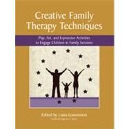 Creative Family Therapy Techniques : Play, Art, and Expressive Activities to Engage Children in Family Sessions by Lowenstein, Liana; Napier, Augustus Y., 9780968519967