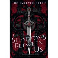 The Shadows Between Us by Levenseller, Tricia, 9781250189967