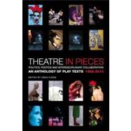 Theatre in Pieces: Politics, Poetics and Interdisciplinary Collaboration An Anthology of Play Texts 1966 - 2010 by Furse, Anna, 9781408139967