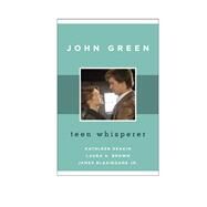 John Green Teen Whisperer by Deakin, Kathleen; Brown, Laura A.; Blasingame, James, Jr., 9781442249967