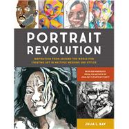 Portrait Revolution Inspiration from Around the World For Creating Art in Multiple Mediums and Styles by Kay, Julia L., 9781607749967