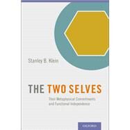 The Two Selves Their Metaphysical Commitments and Functional Independence by Klein, Stanley B., 9780199349968