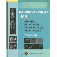 Cardiovascular MR Imaging Physical Principles to Practical Protocols by Lee, Vivian S., 9780781779968