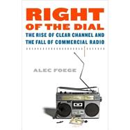 Right of the Dial The Rise of Clear Channel and the Fall of Commercial Radio by Foege, Alec, 9780865479968