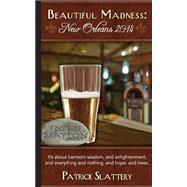 Beautiful Madness - New Orleans 2014 by Slattery, Patrick; Latchford, Laura, 9781502559968