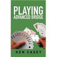 Playing Advanced Bridge by Casey, Ken, 9781514439968