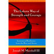 The Lakota Way of Strength and Courage by Marshall, Joseph M., III, 9781622039968