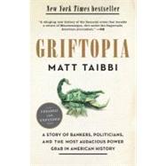 Griftopia A Story of Bankers, Politicians, and the Most Audacious Power Grab in American History by Taibbi, Matt, 9780385529969