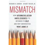 Mismatch How Affirmative Action Hurts Students It's Intended to Help, and Why Universities Won't Admit It by Sander, Richard; Taylor Jr, Stuart, 9780465029969