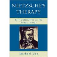 Nietzsche's Therapy Self-Cultivation in the Middle Works by Ure, Michael, 9780739119969