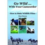 Go Wild with Your Camcorder : How to Make Wildlife Films by Warren, Piers, 9780954189969