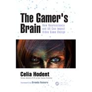The Gamer's Brain: How Neuroscience and UX Can Impact Video Game Design by Hodent; Celia, 9781138089969