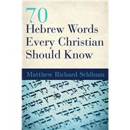 70 Hebrew Words Every Christian Should Know by Schlimm, Matthew Richard, 9781426799969