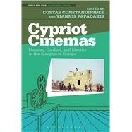 Cypriot Cinemas Memory, Conflict, and Identity in the Margins of Europe by Constandinides, Costas; Papadakis, Yiannis, 9781501319969