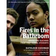 Fires in the Bathroom : Advice for Teachers from High School Students by Cushman, Kathleen, 9781565849969