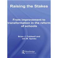 Raising the Stakes : From Improvement to Transformation in the Reform of Schools by Caldwell, Brian J.; Spinks, Jim, 9780203939970