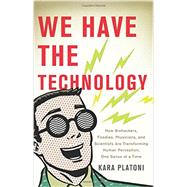 We Have the Technology How Biohackers, Foodies, Physicians, and Scientists Are Transforming Human Perception, One Sense at a Time by Platoni, Kara, 9780465089970
