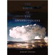 The Birth of the Anthropocene by Davies, Jeremy, 9780520289970