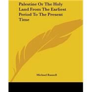 Palestine Or The Holy Land From The Earliest Period To The Present Time by Russell, Michael, 9781419139970