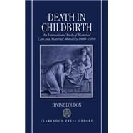 Death in Childbirth An International Study of Maternal Care and Maternal Mortality 1800-1950 by Loudon, Irvine, 9780198229971