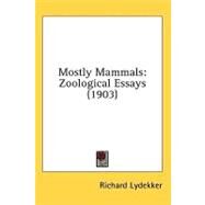 Mostly Mammals : Zoological Essays (1903) by Lydekker, Richard, 9780548859971