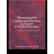 Developing the Credit-Based Modular Curriculum in Higher Education: Challenge, Choice and Change by Betts,Mick, 9781138419971