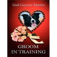 Groom in Training by Martin, Gail Gaymer, 9781410429971