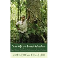 The Maya Forest Garden: Eight Millennia of Sustainable Cultivation of the Tropical Woodlands by Ford,Anabel, 9781611329971
