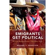 Emigrants Get Political Mexican Migrants Engage Their Home Towns by Danielson, Michael S., 9780190679972