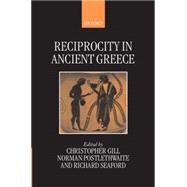 Reciprocity in Ancient Greece by Gill, Christopher; Postlethwaite, Norman; Seaford, Richard, 9780198149972