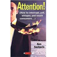 Attention! : How to Interrupt, Yell, Whisper, and Touch Consumers by Sacharin, Ken, 9780471389972