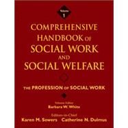 Comprehensive Handbook of Social Work and Social Welfare, The Profession of Social Work by Sowers, Karen M.; Dulmus, Catherine N.; White, Barbara W., 9780471769972