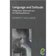 Language and Solitude : Wittgenstein, Malinowski and the Habsburg Dilemma by Ernest Gellner , Edited by David Gellner , Foreword by Steven Lukes, 9780521639972