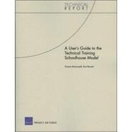 A User's Guide to the Technical Training Schoolhouse Model by Manacapilli, Thomas; Bennett, Bart, 9780833039972