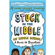 Stuck in the Middle (of Middle School) A Novel in Doodles by Young, Karen Romano, 9781250039972