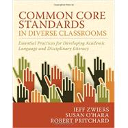 Common Core Standards in Diverse Classrooms: Essential Practices for Developing Academic Language and Disciplinary Literacy by Zwiers, Jeff; O'Hara, Susan; Pritchard, Robert, 9781571109972