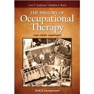 The History of Occupational Therapy The First Century by Andersen, Lori T; Reed, Kathlyn L, 9781617119972
