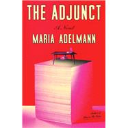 The Adjunct A Novel by Adelmann, Maria, 9781668089972