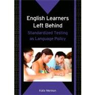 English Learners Left Behind Standardized Testing as Language Policy by Menken, Kate, 9781853599972