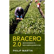 Bracero 2.0 Mexican Workers in North American Agriculture by Martin, Philip, 9780197699973